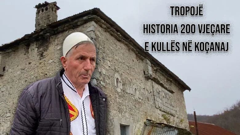 Specijal/ Posebna priča o dvesta godina staroj kuli u Kočanaju kod Tropoje - Shqiptarja.com